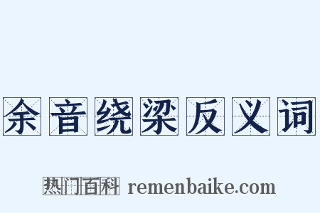 余音绕梁反义词是什么意思的图片